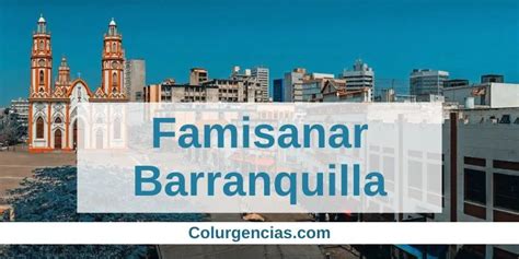 teléfono de famisanar en barranquilla|Oficinas de Atención al Afiliado de Famisanar:。